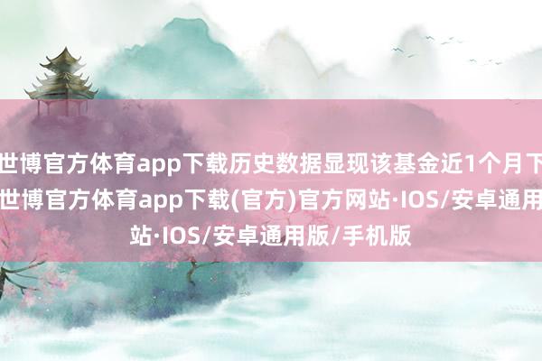 世博官方体育app下载历史数据显现该基金近1个月下落1.49%-世博官方体育app下载(官方)官方网站·IOS/安卓通用版/手机版