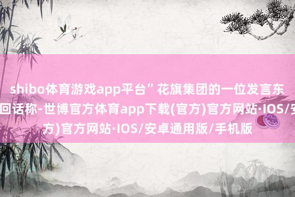 shibo体育游戏app平台”花旗集团的一位发言东谈主通过电子邮件回话称-世博官方体育app下载(官方)官方网站·IOS/安卓通用版/手机版