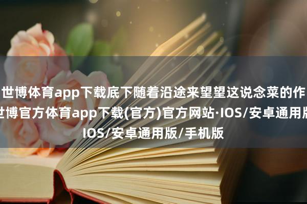 世博体育app下载底下随着沿途来望望这说念菜的作念法吧-世博官方体育app下载(官方)官方网站·IOS/安卓通用版/手机版
