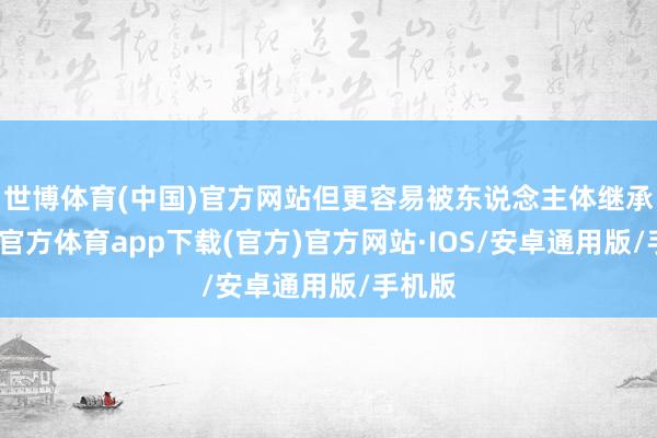 世博体育(中国)官方网站但更容易被东说念主体继承-世博官方体育app下载(官方)官方网站·IOS/安卓通用版/手机版
