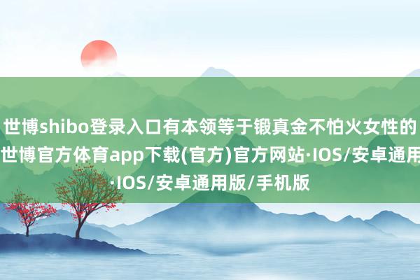 世博shibo登录入口有本领等于锻真金不怕火女性的柬帖 韵味-世博官方体育app下载(官方)官方网站·IOS/安卓通用版/手机版