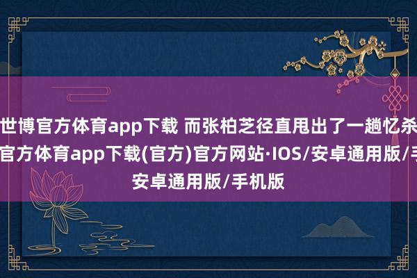 世博官方体育app下载 而张柏芝径直甩出了一趟忆杀-世博官方体育app下载(官方)官方网站·IOS/安卓通用版/手机版